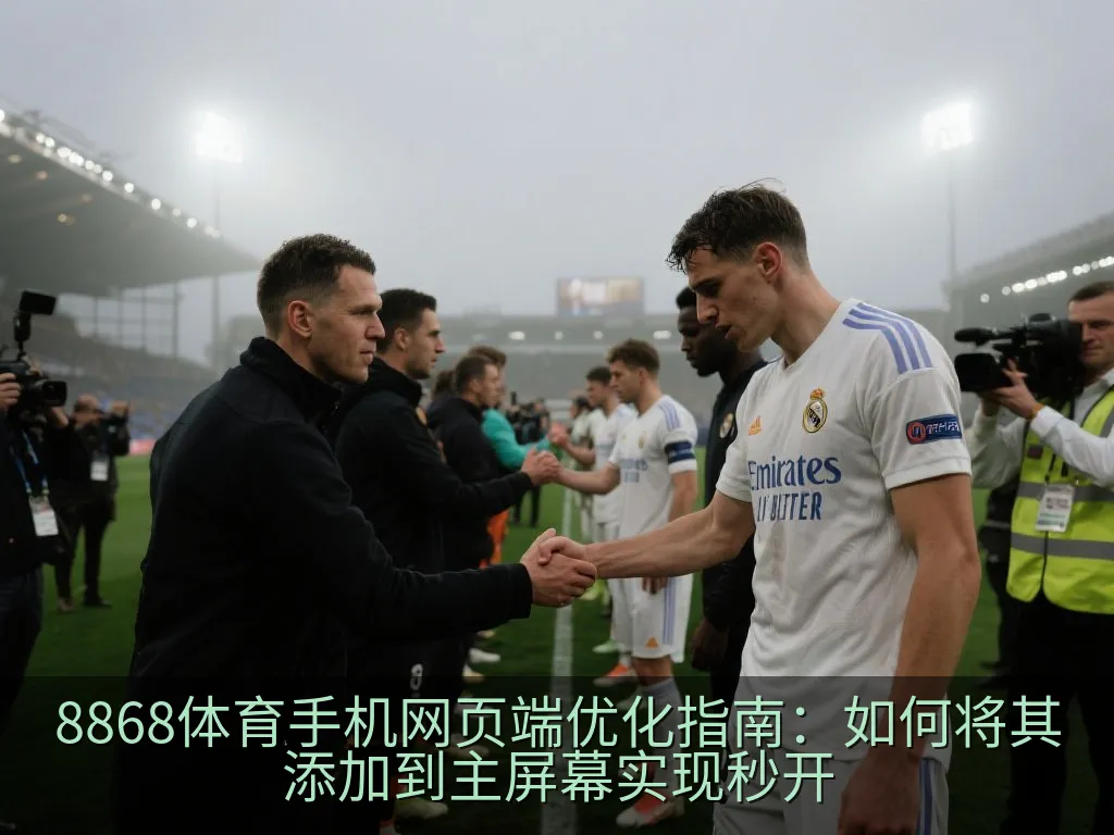 8868体育手机网页端优化指南：如何将其添加到主屏幕实现秒开