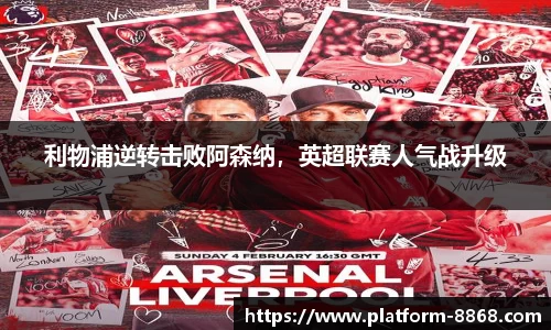 利物浦逆转击败阿森纳，英超联赛人气战升级